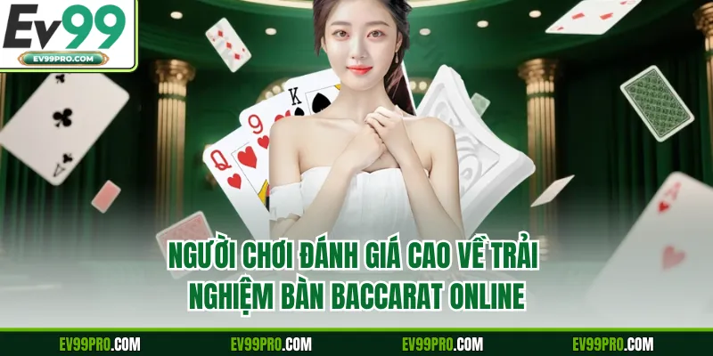 Người chơi đánh giá cao về trải nghiệm bàn baccarat online
