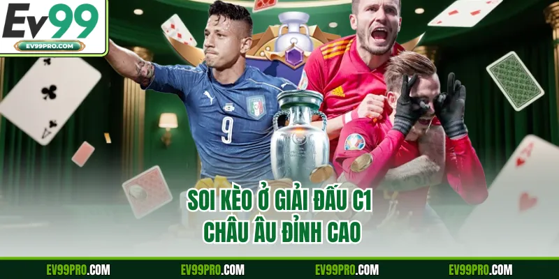 Soi kèo ở giải đấu C1 Châu Âu đỉnh cao