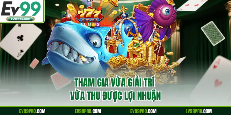 Tham gia vừa giải trí vừa thu được lợi nhuận