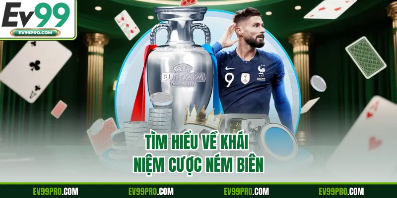 Tìm hiểu về khái niệm cược ném biên